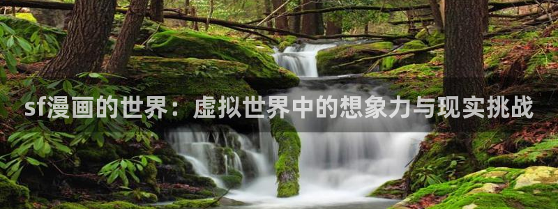 下载喵趣漫画正版：sf漫画的世界：虚拟世界中的想象力与现实挑战