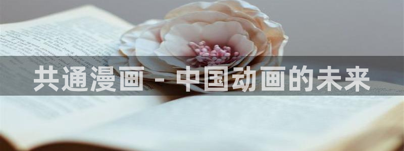 喵趣漫画官：共通漫画 - 中国动画的未来